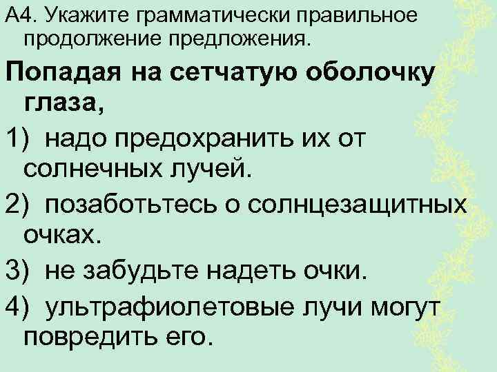 А 4. Укажите грамматически правильное продолжение предложения. Попадая на сетчатую оболочку глаза, 1) надо