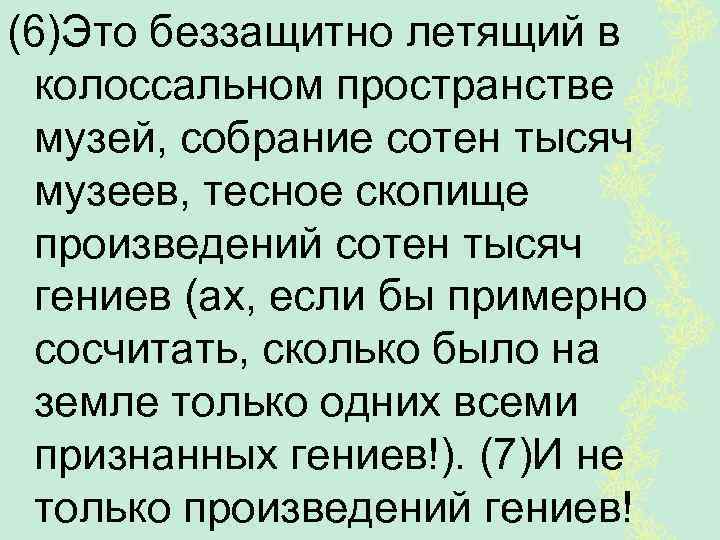 (6)Это беззащитно летящий в колоссальном пространстве музей, собрание сотен тысяч музеев, тесное скопище произведений