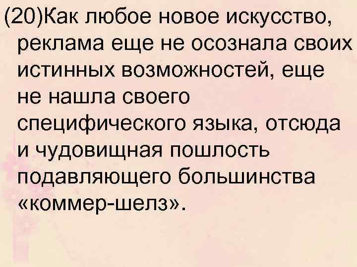 (20)Как любое новое искусство, реклама еще не осознала своих истинных возможностей, еще не нашла