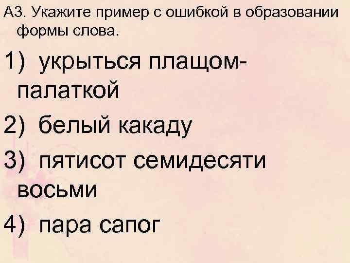 А 3. Укажите пример с ошибкой в образовании формы слова. 1) укрыться плащом палаткой