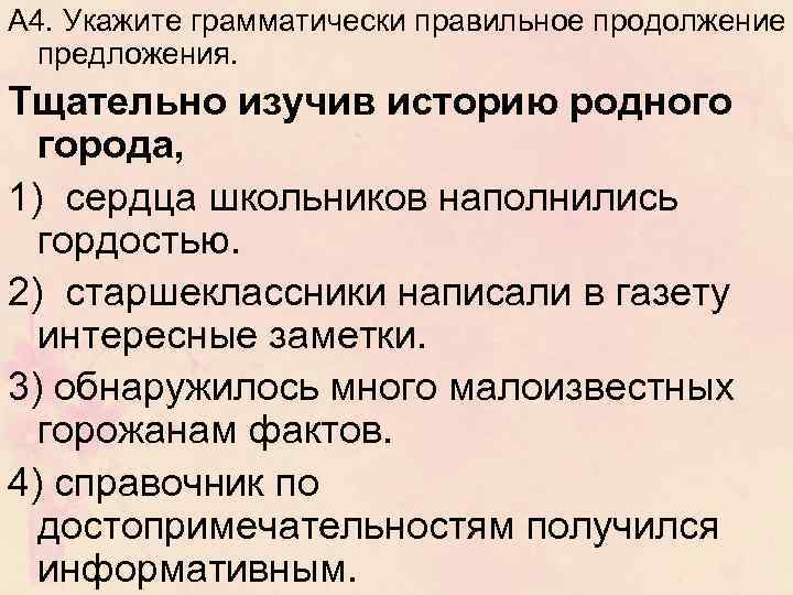 А 4. Укажите грамматически правильное продолжение предложения. Тщательно изучив историю родного города, 1) сердца