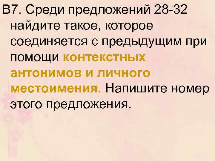 В 7. Среди предложений 28 32 найдите такое, которое соединяется с предыдущим при помощи