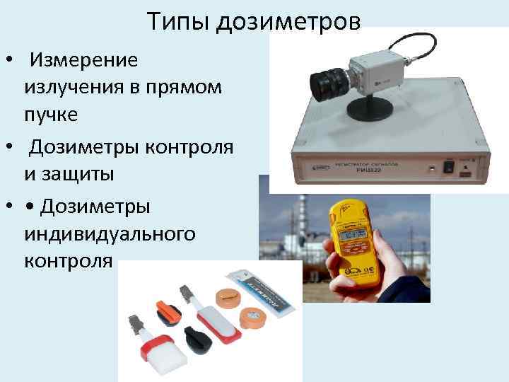 Типы дозиметров • Измерение излучения в прямом пучке • Дозиметры контроля и защиты •