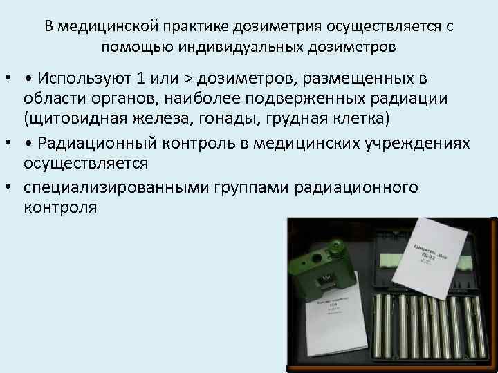 В медицинской практике дозиметрия осуществляется с помощью индивидуальных дозиметров • • Используют 1 или