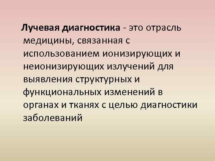  Лучевая диагностика - это отрасль медицины, связанная с использованием ионизирующих и неионизирующих излучений