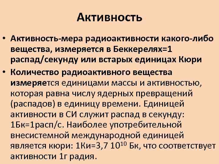 Активность • Активность-мера радиоактивности какого-либо вещества, измеряется в Беккерелях=1 распад/секунду или встарых единицах Кюри