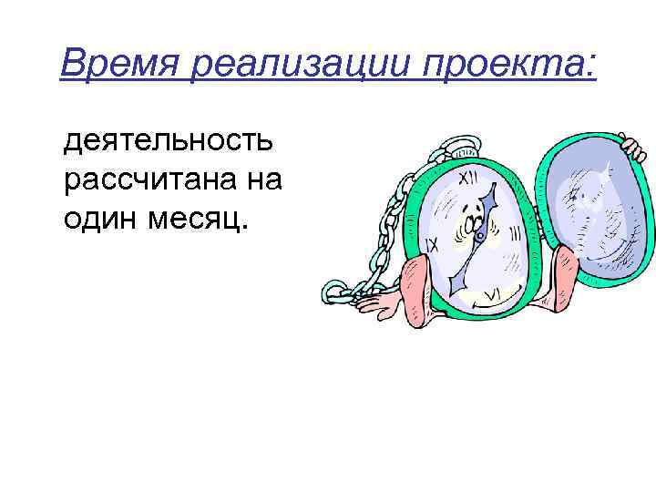 Время реализации проекта: деятельность рассчитана на один месяц. 