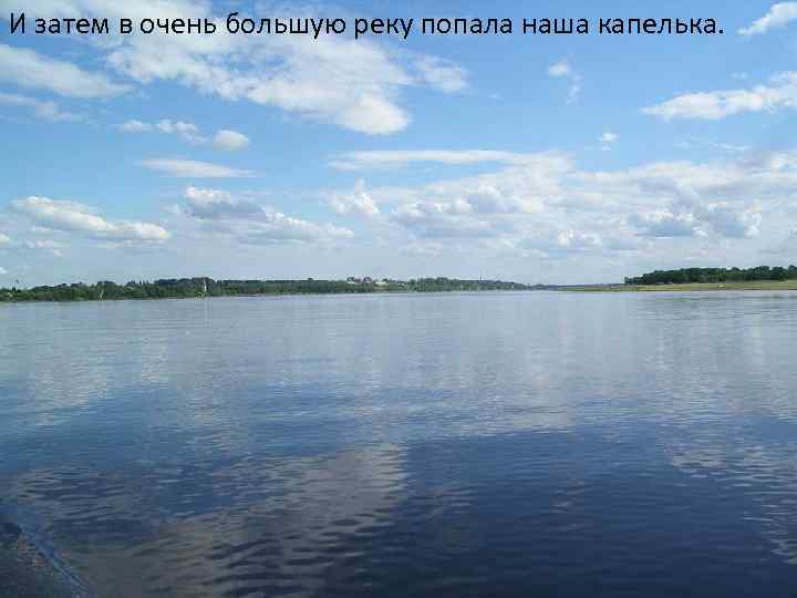 И затем в очень большую реку попала наша капелька. 