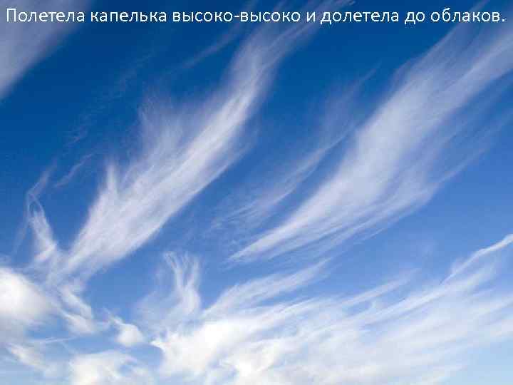 Полетела капелька высоко-высоко и долетела до облаков. 