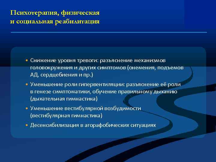 Психотерапия, физическая и социальная реабилитация • Снижение уровня тревоги: разъяснение механизмов головокружения и других