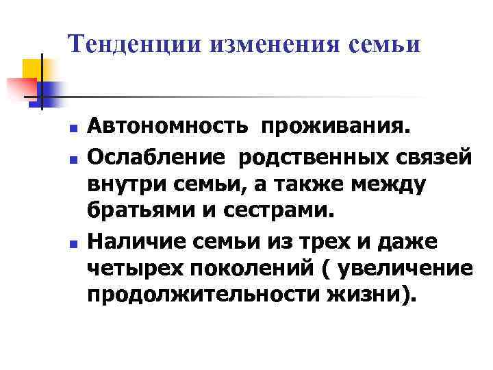 Тенденции изменения семьи n n n Автономность проживания. Ослабление родственных связей внутри семьи, а