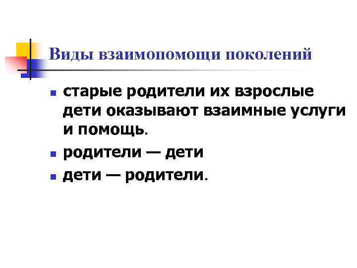 Виды взаимопомощи поколений n n n старые родители их взрослые дети оказывают взаимные услуги