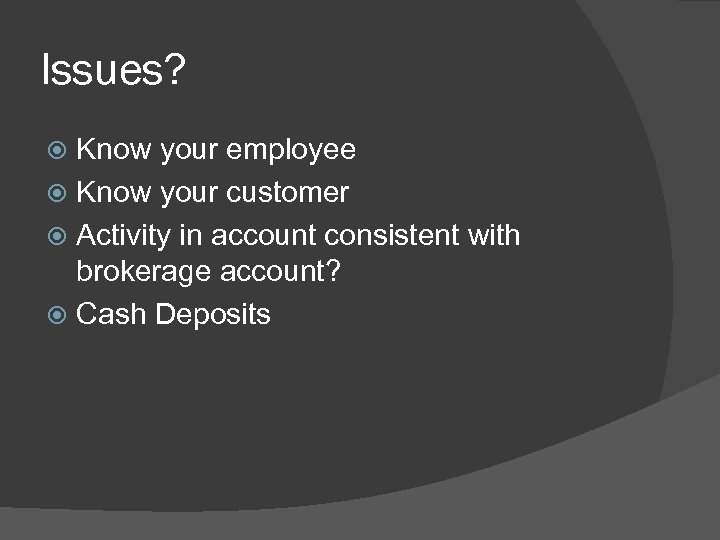 Issues? Know your employee Know your customer Activity in account consistent with brokerage account?