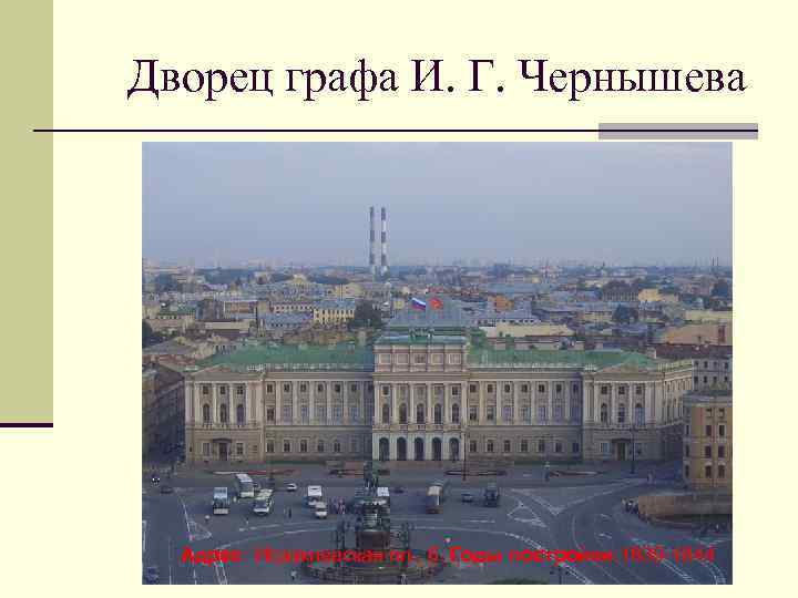 Дворец графа И. Г. Чернышева Адрес: Исаакиевская пл. , 6. Годы постройки: 1839 -1844