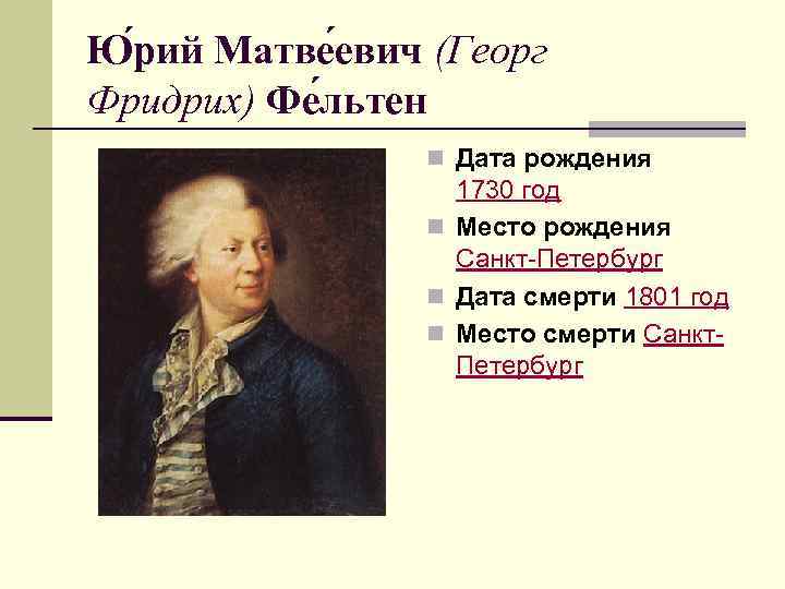 Ю рий Матве евич (Георг Фридрих) Фе льтен n Дата рождения 1730 год n