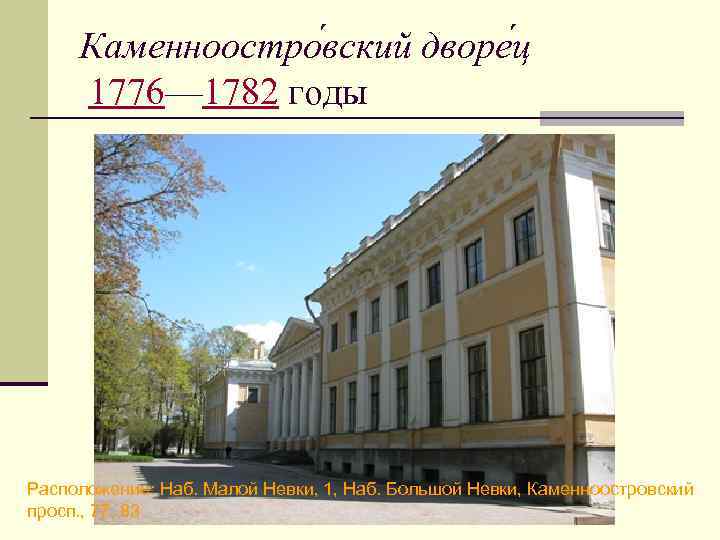 Каменноостро вский дворе ц 1776— 1782 годы Расположение: Наб. Малой Невки, 1, Наб. Большой