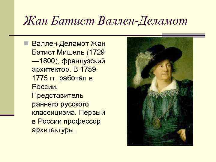 Жан Батист Валлен-Деламот n Валлен-Деламот Жан Батист Мишель (1729 — 1800), французский архитектор. В