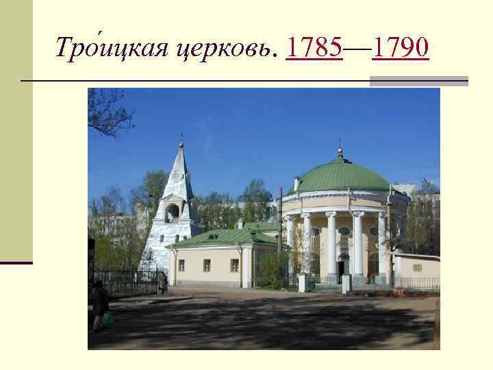Тро ицкая церковь. 1785— 1790 