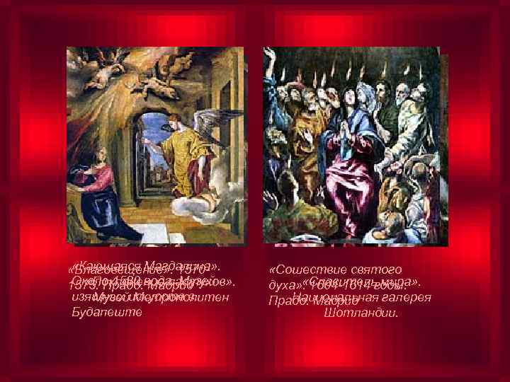 «Кающаяся Магдалина» . «Благовещение» . 1570 Около 1580 Мадрид «Поклонение пастухов» . 1575.