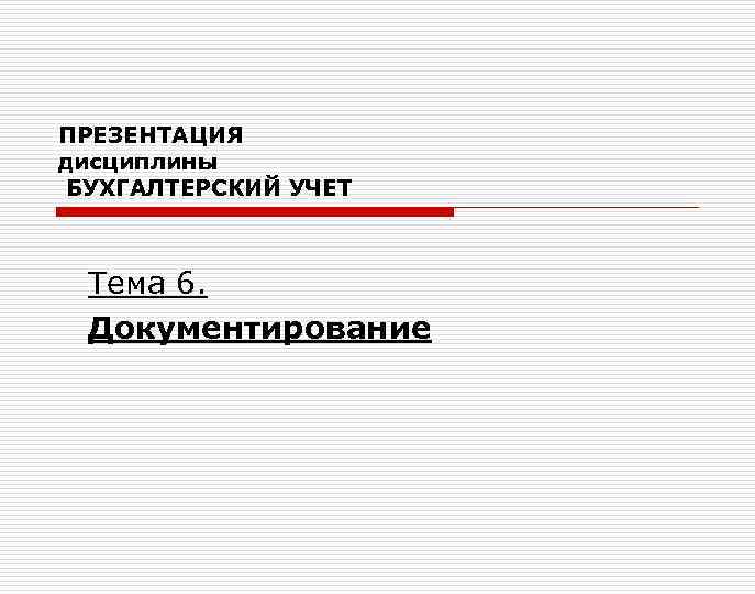 ПРЕЗЕНТАЦИЯ дисциплины БУХГАЛТЕРСКИЙ УЧЕТ Тема 6. Документирование 