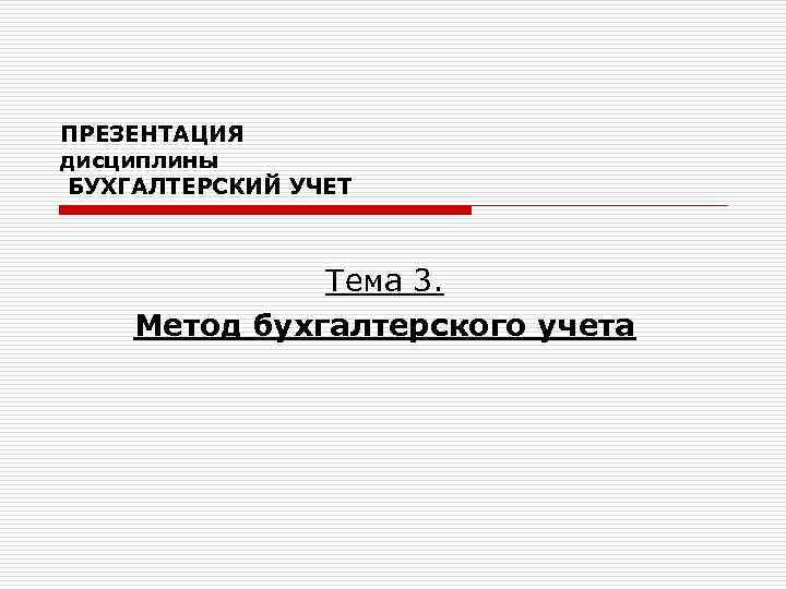 ПРЕЗЕНТАЦИЯ дисциплины БУХГАЛТЕРСКИЙ УЧЕТ Тема 3. Метод бухгалтерского учета 