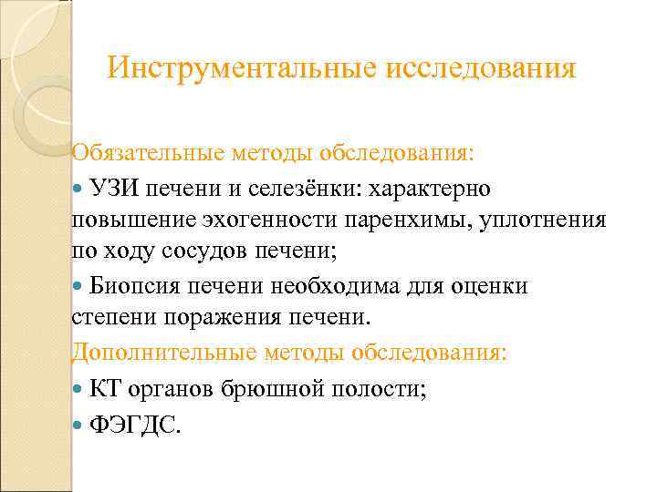 Инструментальные исследования Обязательные методы обследования: УЗИ печени и селезёнки: характерно повышение эхогенности паренхимы, уплотнения