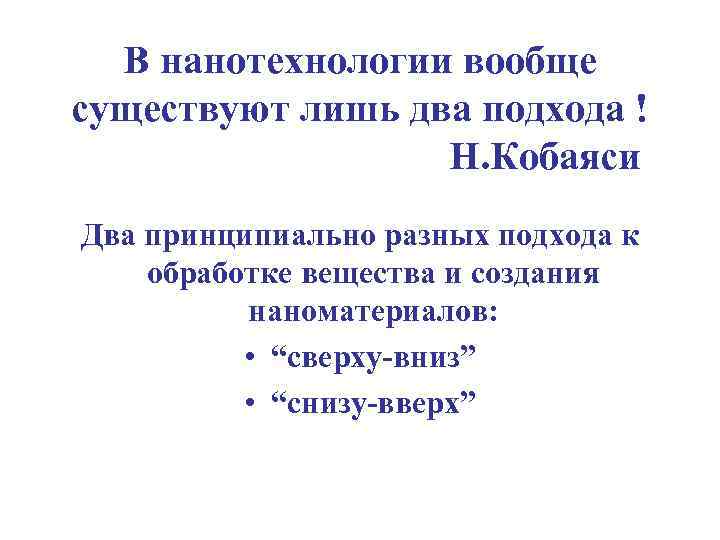 В нанотехнологии вообще существуют лишь два подхода ! Н. Кобаяси Два принципиально разных подхода