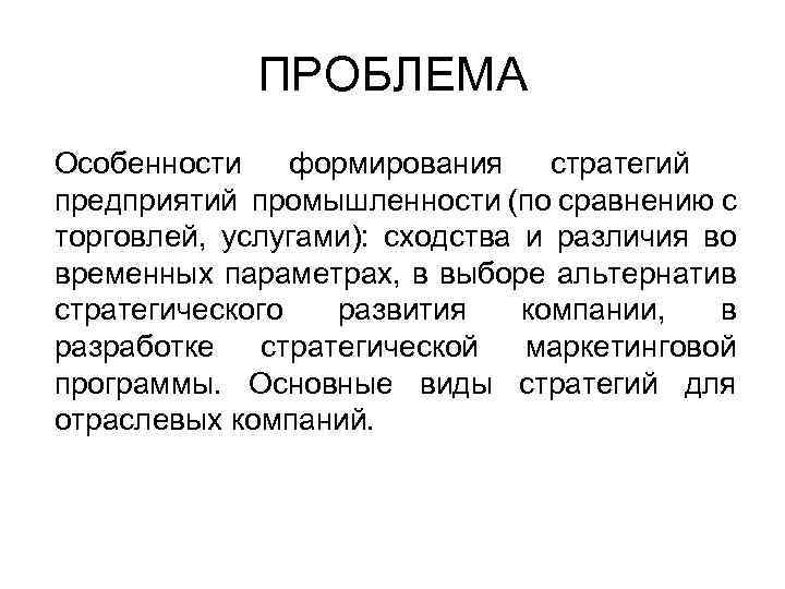 ПРОБЛЕМА Особенности формирования стратегий предприятий промышленности (по сравнению с торговлей, услугами): сходства и различия