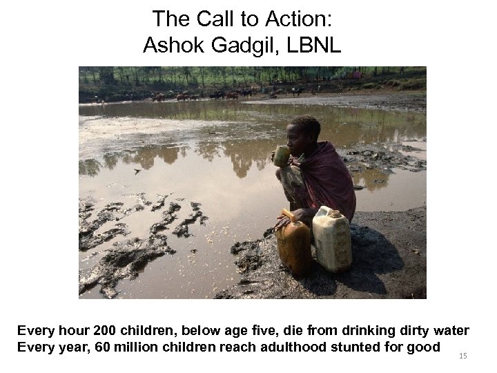 The Call to Action: Ashok Gadgil, LBNL Every hour 200 children, below age five,