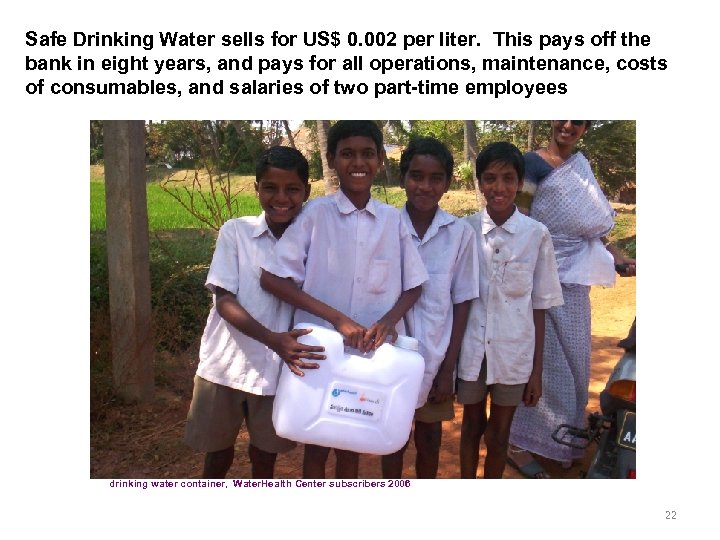 Safe Drinking Water sells for US$ 0. 002 per liter. This pays off the