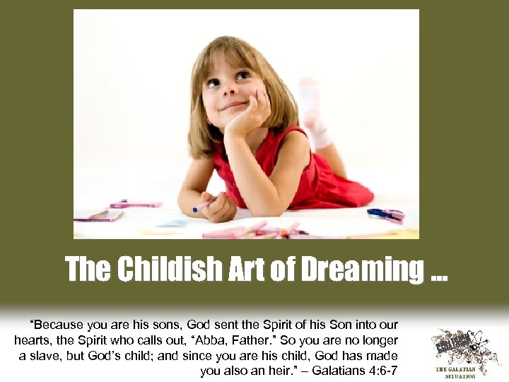 The Childish Art of Dreaming … “Because you are his sons, God sent the