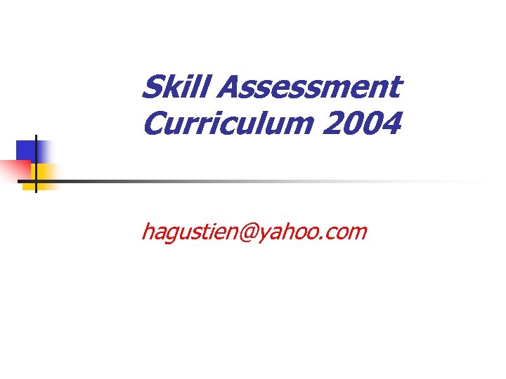 Skill Assessment Curriculum 2004 hagustien@yahoo. com 