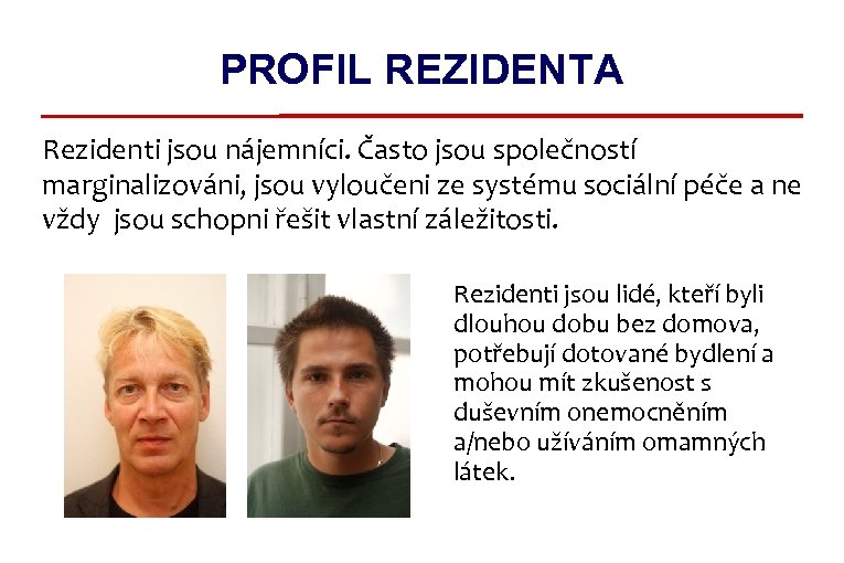 PROFIL REZIDENTA Rezidenti jsou nájemníci. Často jsou společností marginalizováni, jsou vyloučeni ze systému sociální