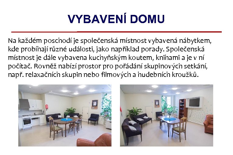 VYBAVENÍ DOMU Na každém poschodí je společenská místnost vybavená nábytkem, kde probíhají různé události,