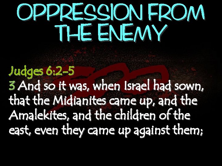 OPPRESSION FROM THE ENEMY Judges 6: 2 -5 3 And so it was, when