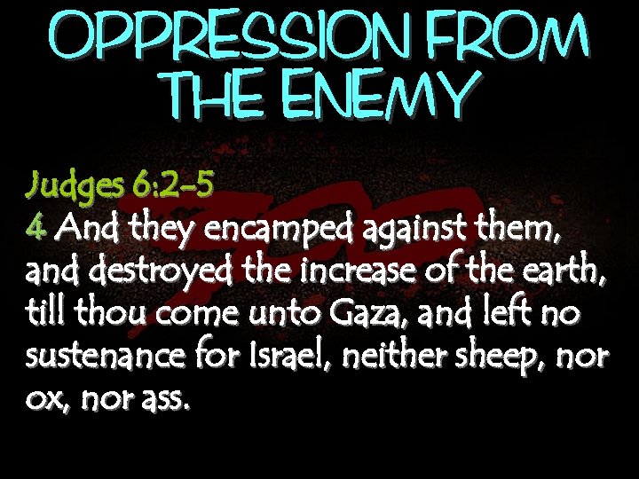 OPPRESSION FROM THE ENEMY Judges 6: 2 -5 4 And they encamped against them,