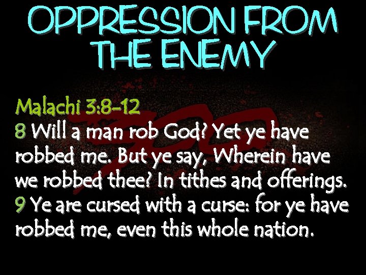 OPPRESSION FROM THE ENEMY Malachi 3: 8 -12 8 Will a man rob God?