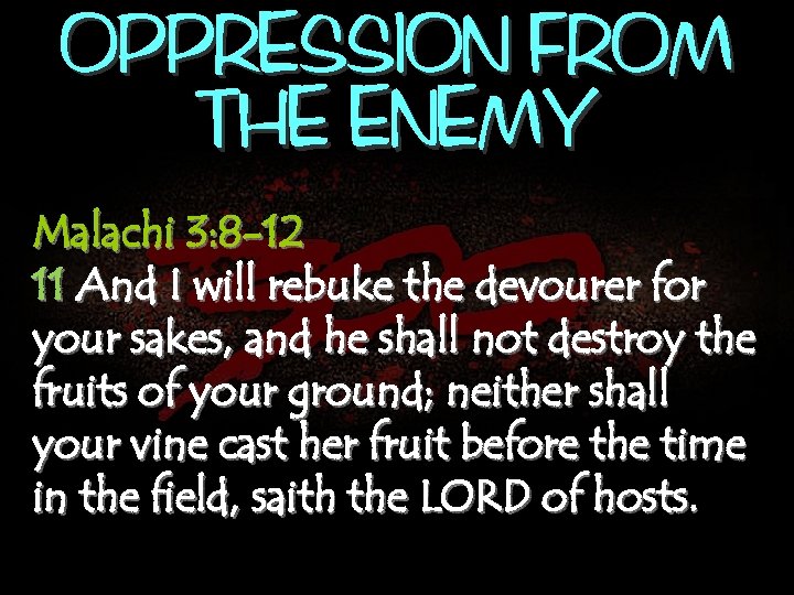 OPPRESSION FROM THE ENEMY Malachi 3: 8 -12 11 And I will rebuke the