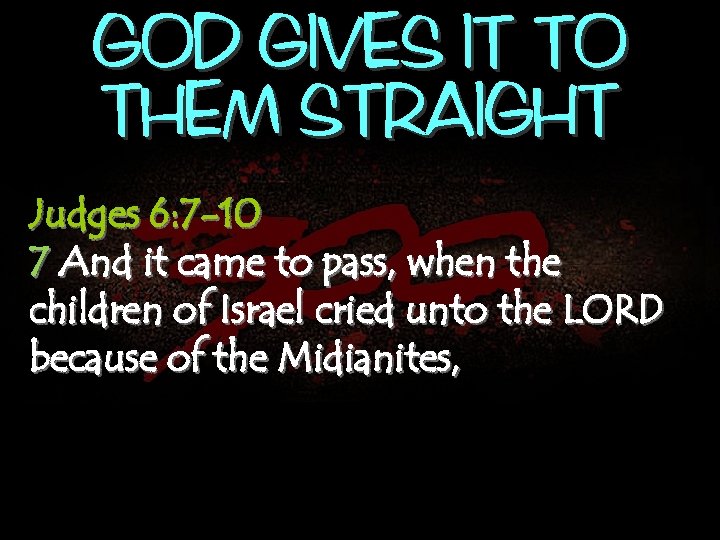 GOD GIVES IT TO THEM STRAIGHT Judges 6: 7 -10 7 And it came