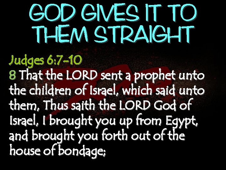 GOD GIVES IT TO THEM STRAIGHT Judges 6: 7 -10 8 That the LORD