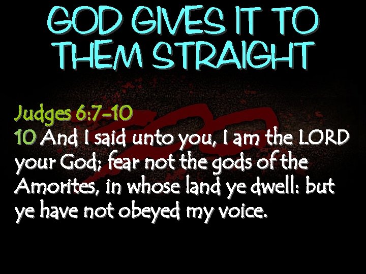 GOD GIVES IT TO THEM STRAIGHT Judges 6: 7 -10 10 And I said