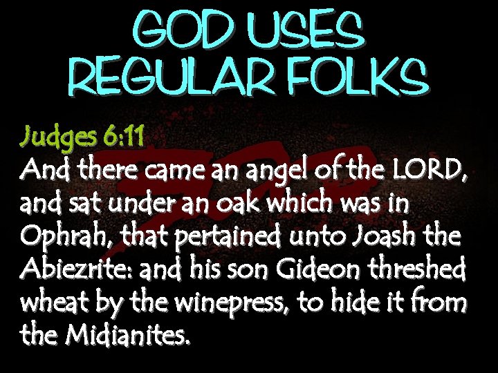 GOD USES REGULAR FOLKS Judges 6: 11 And there came an angel of the