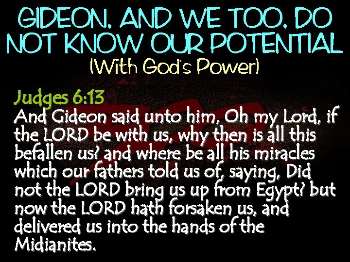 GIDEON, AND WE TOO, DO NOT KNOW OUR POTENTIAL , (With God s Power)