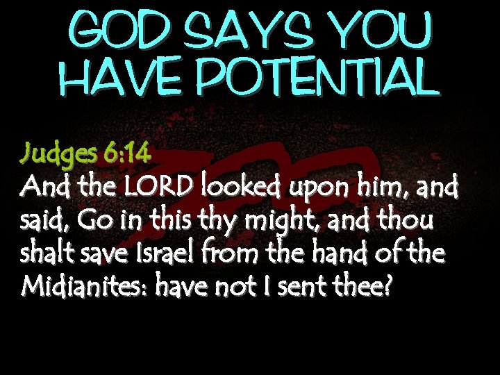 GOD SAYS YOU HAVE POTENTIAL Judges 6: 14 And the LORD looked upon him,
