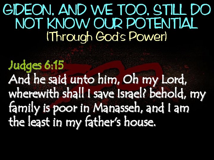 GIDEON, AND WE TOO, STILL DO NOT KNOW OUR POTENTIAL , (Through God s