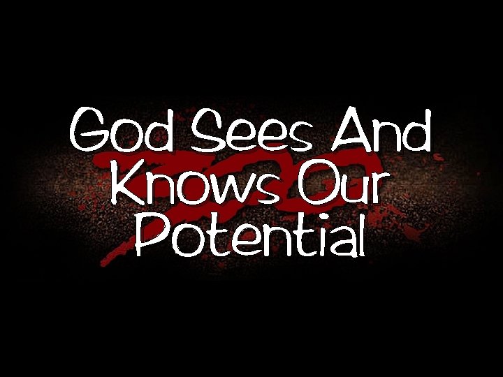 God Sees And Knows Our Potential 