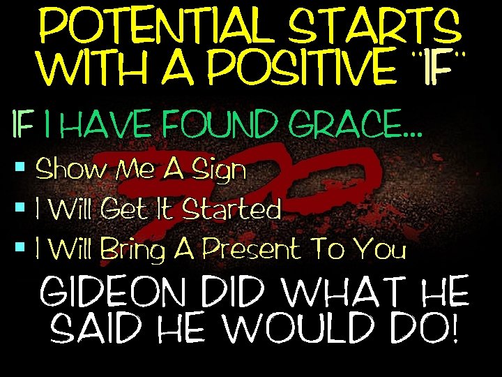 POTENTIAL STARTS, , WITH A POSITIVE IF IF I HAVE FOUND GRACE. . .