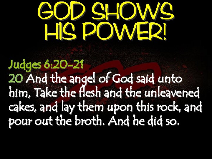 GOD SHOWS HIS POWER! Judges 6: 20 -21 20 And the angel of God