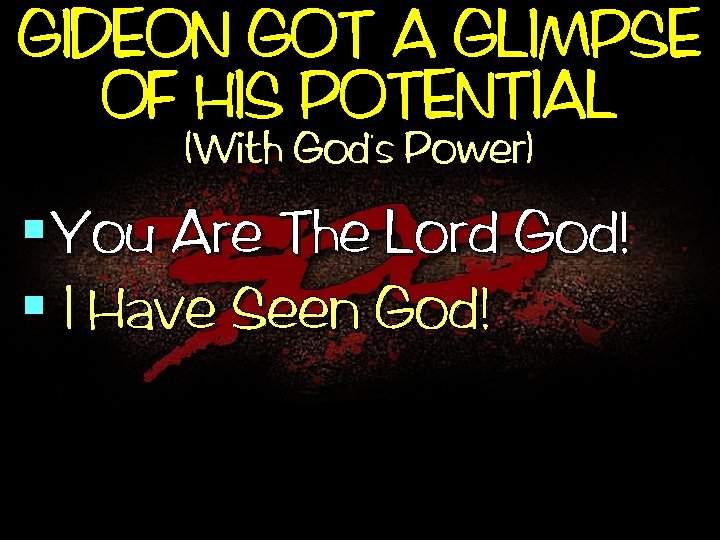 GIDEON GOT A GLIMPSE OF HIS POTENTIAL , (With God s Power) §You Are