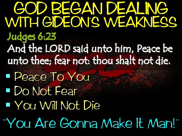 GOD BEGAN DEALING , WITH GIDEON S WEAKNESS Judges 6: 23 And the LORD
